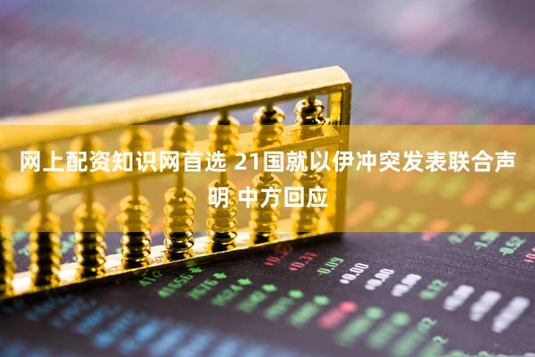 网上配资知识网首选 21国就以伊冲突发表联合声明 中方回应
