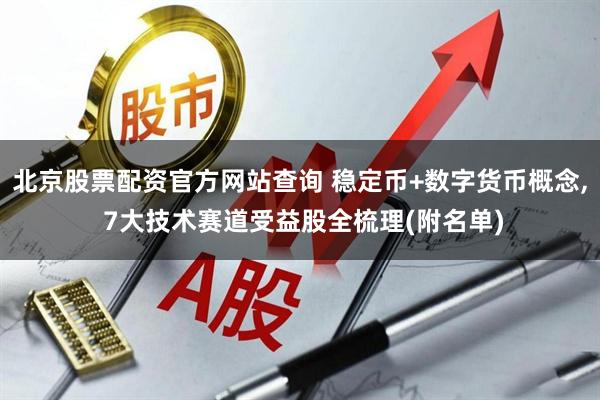 北京股票配资官方网站查询 稳定币+数字货币概念, 7大技术赛道受益股全梳理(附名单)