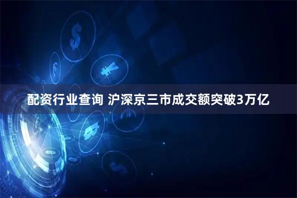 配资行业查询 沪深京三市成交额突破3万亿