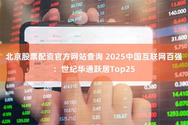 北京股票配资官方网站查询 2025中国互联网百强：世纪华通跃居Top25